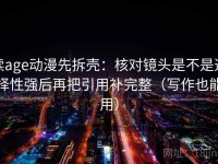 读age动漫先拆壳：核对镜头是不是选择性强后再把引用补完整（写作也能用）