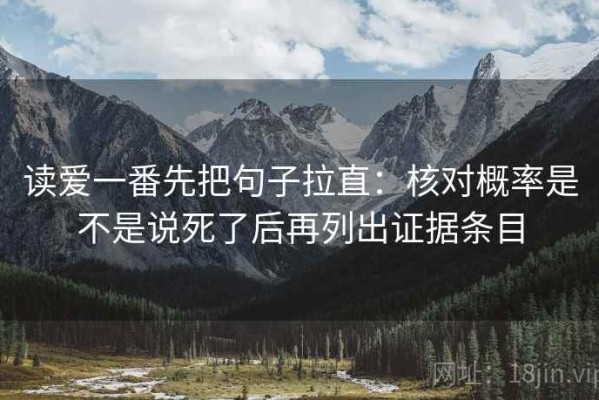 读爱一番先把句子拉直：核对概率是不是说死了后再列出证据条目