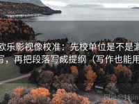 欧乐影视像校准：先校单位是不是漏写，再把段落写成提纲（写作也能用）