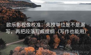 欧乐影视像校准：先校单位是不是漏写，再把段落写成提纲（写作也能用）
