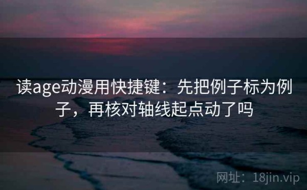 读age动漫用快捷键：先把例子标为例子，再核对轴线起点动了吗
