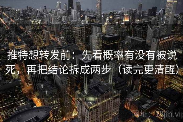 推特想转发前：先看概率有没有被说死，再把结论拆成两步（读完更清醒）