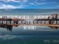 神马影院两步读法：先抓热度是不是挤掉信息，再把段落写成提纲（读完更清醒）