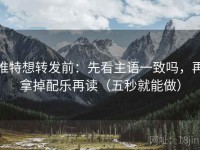 推特想转发前：先看主语一致吗，再拿掉配乐再读（五秒就能做）