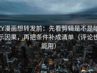 YY漫画想转发前：先看剪辑是不是暗示因果，再把条件补成清单（评论也能用）