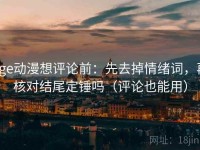 age动漫想评论前：先去掉情绪词，再核对结尾定锤吗（评论也能用）