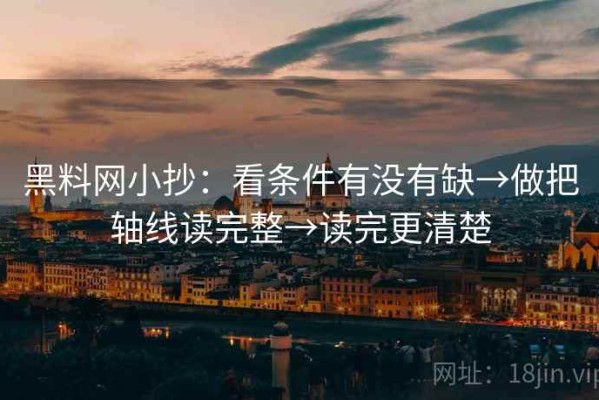 黑料网小抄：看条件有没有缺→做把轴线读完整→读完更清楚