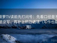 菠萝TV读前先打问号：先看口径是不是没写，再补上前后语境（写作也能用）