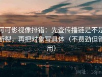 可可影视像排错：先查传播链是不是断裂，再把对象写具体（不费劲但管用）