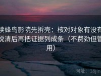 读蜂鸟影院先拆壳：核对对象有没有说清后再把证据列成条（不费劲但管用）