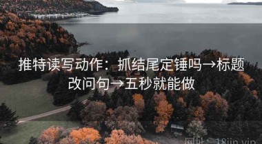 推特读写动作：抓结尾定锤吗→标题改问句→五秒就能做