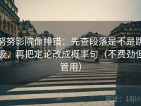 努努影院像排错：先查段落是不是跳级，再把定论改成概率句（不费劲但管用）