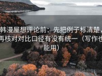 韩漫屋想评论前：先把例子标清楚，再核对对比口径有没有统一（写作也能用）