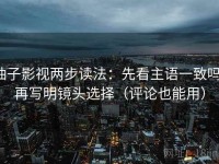 柚子影视两步读法：先看主语一致吗，再写明镜头选择（评论也能用）