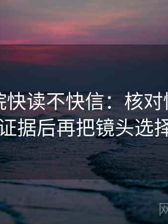 努努影院快读不快信：核对情绪有没有当证据后再把镜头选择写明