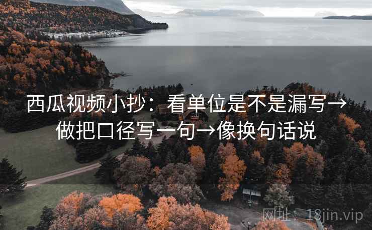 西瓜视频小抄:看单位是不是漏写→做把口径写一句→像换句话说 西瓜视频小抄:看单位是不是漏写→做把口径写一句→像换句话说
